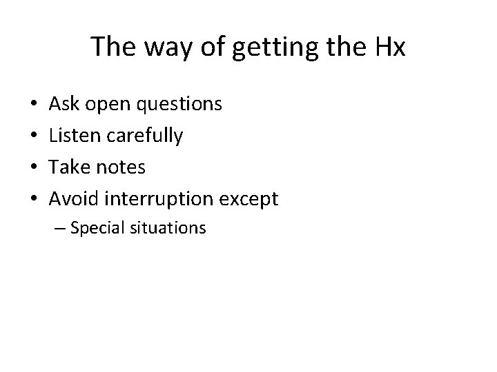 The way of getting the Hx • • Ask open questions Listen carefully Take