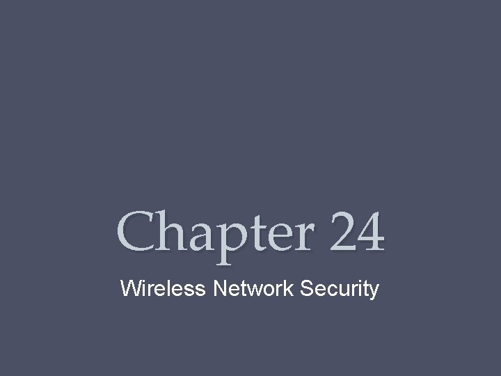 Chapter 24 Wireless Network Security 