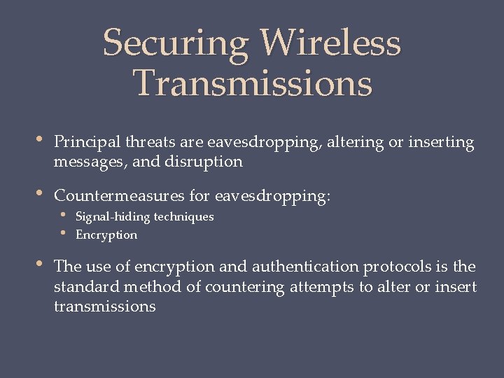 Securing Wireless Transmissions • Principal threats are eavesdropping, altering or inserting messages, and disruption