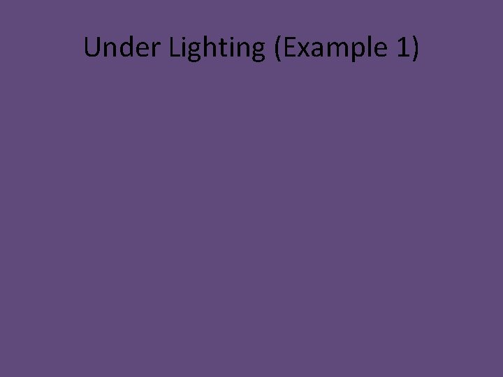 Under Lighting (Example 1)  Under Lighting (Example 1)