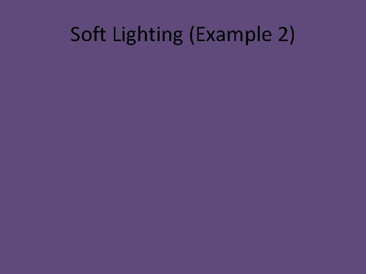 Soft Lighting (Example 2)  Soft Lighting (Example 2)