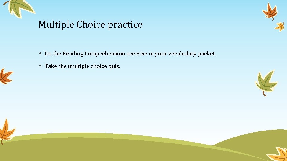 Multiple Choice practice • Do the Reading Comprehension exercise in your vocabulary packet. •