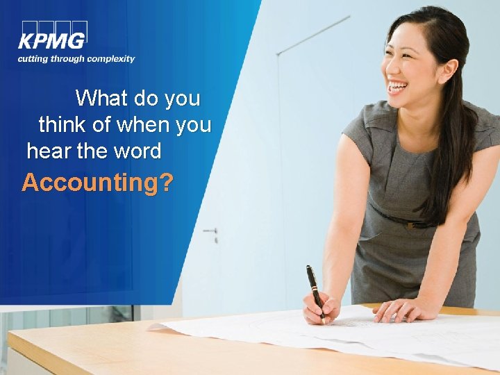 What do you think of when you hear the word Accounting? 