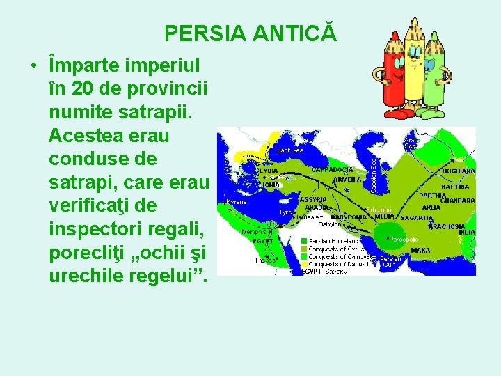 PERSIA ANTICĂ • Împarte imperiul în 20 de provincii numite satrapii. Acestea erau conduse
