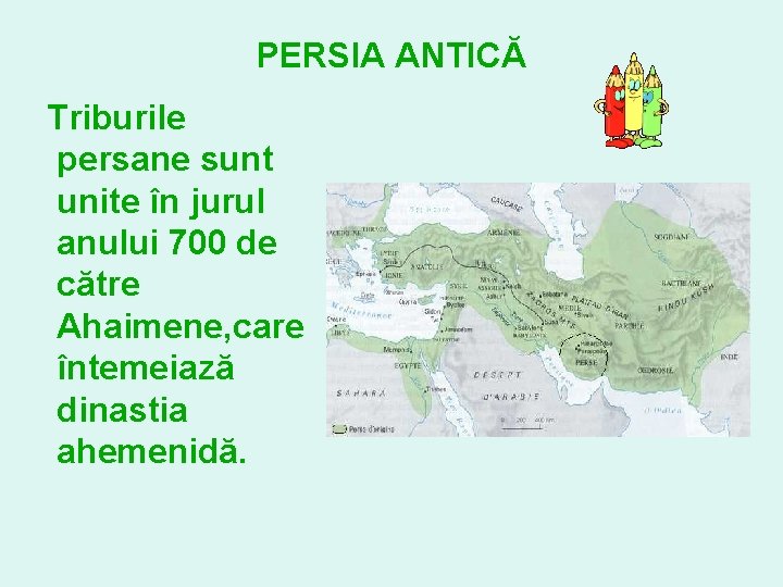 PERSIA ANTICĂ Triburile persane sunt unite în jurul anului 700 de către Ahaimene, care