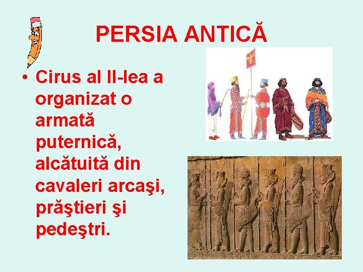 PERSIA ANTICĂ • Cirus al II-lea a organizat o armată puternică, alcătuită din cavaleri