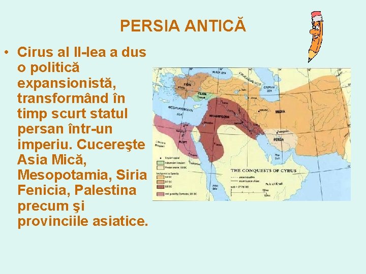 PERSIA ANTICĂ • Cirus al II-lea a dus o politică expansionistă, transformând în timp