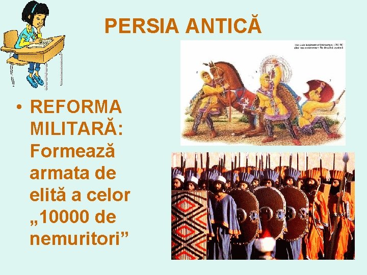 PERSIA ANTICĂ • REFORMA MILITARĂ: Formează armata de elită a celor „ 10000 de