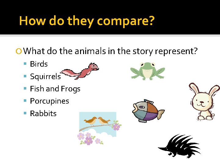 How do they compare? What do the animals in the story represent? Birds Squirrels