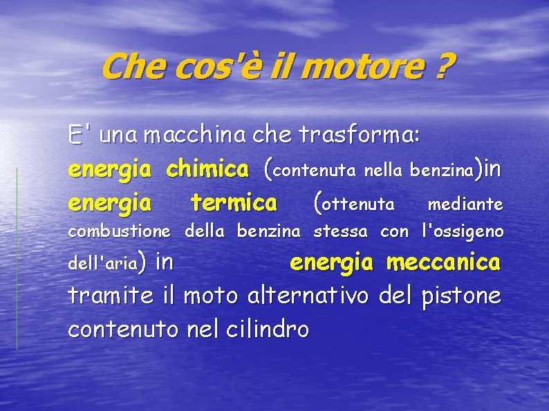 Che cos'è il motore ? E' una macchina che trasforma: energia chimica (contenuta nella