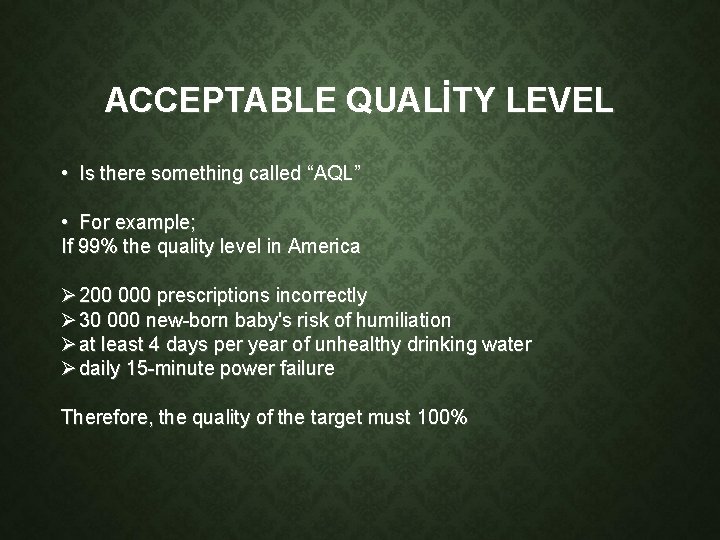 ACCEPTABLE QUALİTY LEVEL • Is there something called “AQL” • For example; If 99%