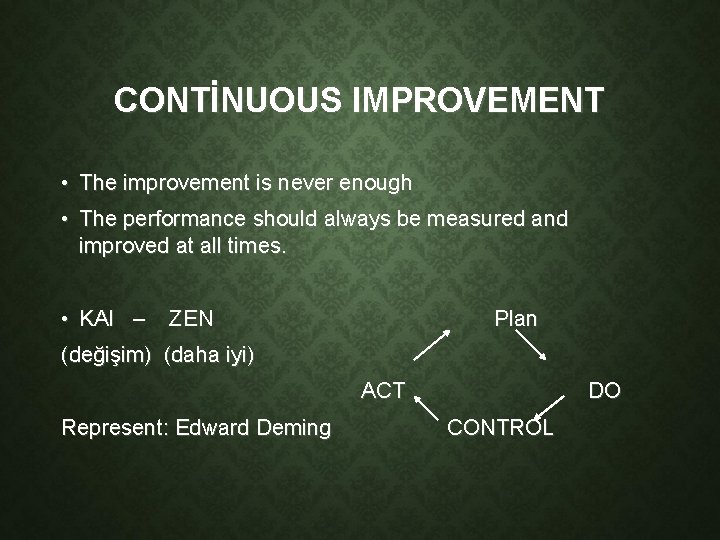 CONTİNUOUS IMPROVEMENT • The improvement is never enough • The performance should always be