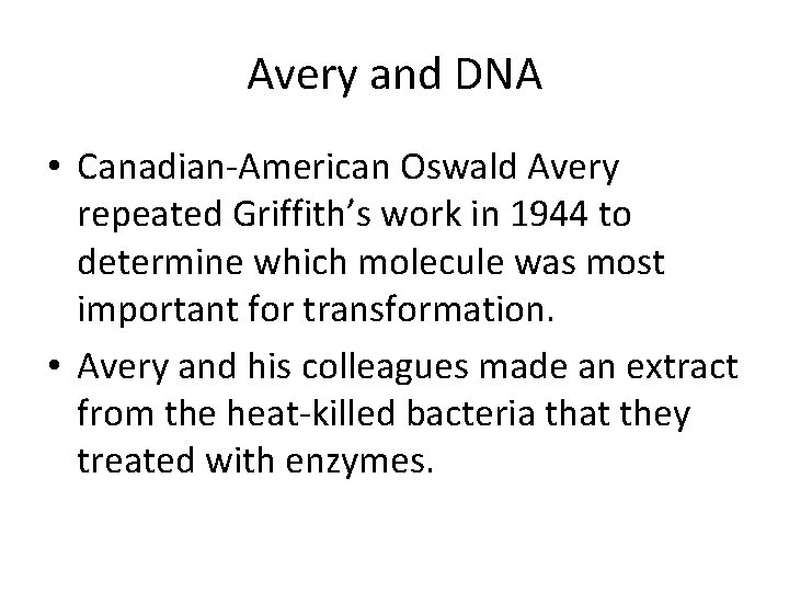 Avery and DNA • Canadian-American Oswald Avery repeated Griffith’s work in 1944 to determine
