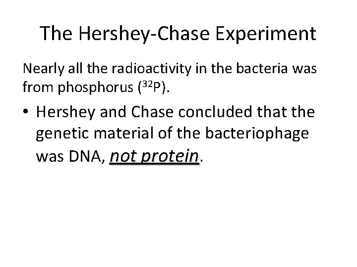 The Hershey-Chase Experiment Nearly all the radioactivity in the bacteria was from phosphorus (32