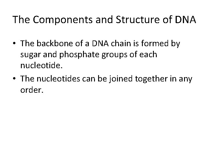 The Components and Structure of DNA • The backbone of a DNA chain is