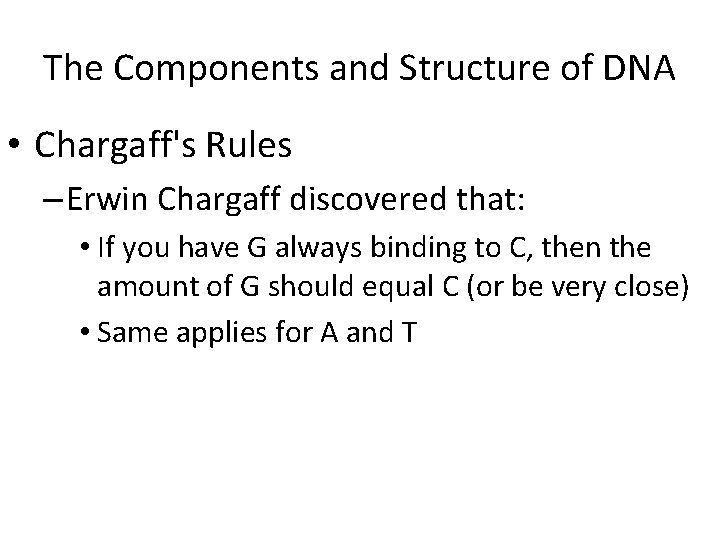 The Components and Structure of DNA • Chargaff's Rules – Erwin Chargaff discovered that: