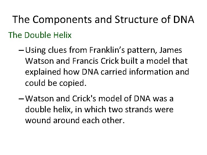 The Components and Structure of DNA The Double Helix – Using clues from Franklin’s