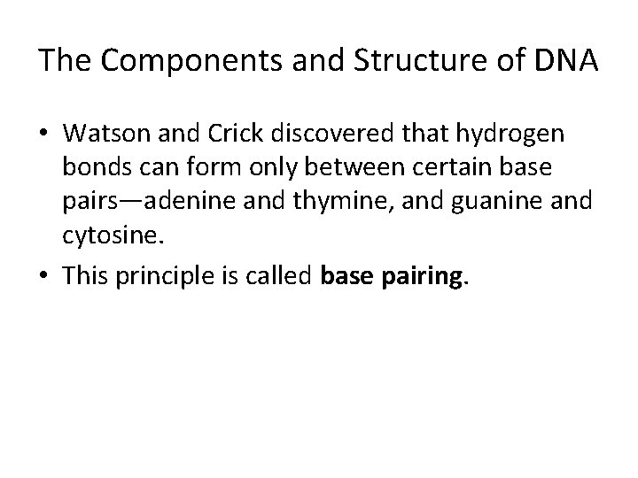 The Components and Structure of DNA • Watson and Crick discovered that hydrogen bonds