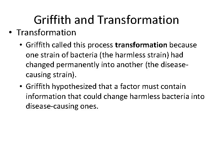 Griffith and Transformation • Griffith called this process transformation because one strain of bacteria