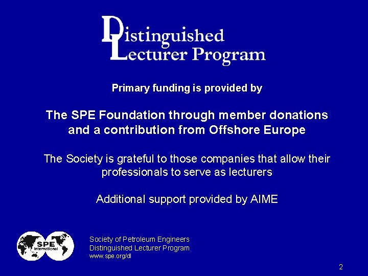 Primary funding is provided by The SPE Foundation through member donations and a contribution Primary funding is provided by The SPE Foundation through member donations and a contribution
