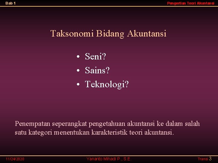 Bab 1 Pengertian Teori Akuntansi Taksonomi Bidang Akuntansi • Seni? • Sains? • Teknologi?