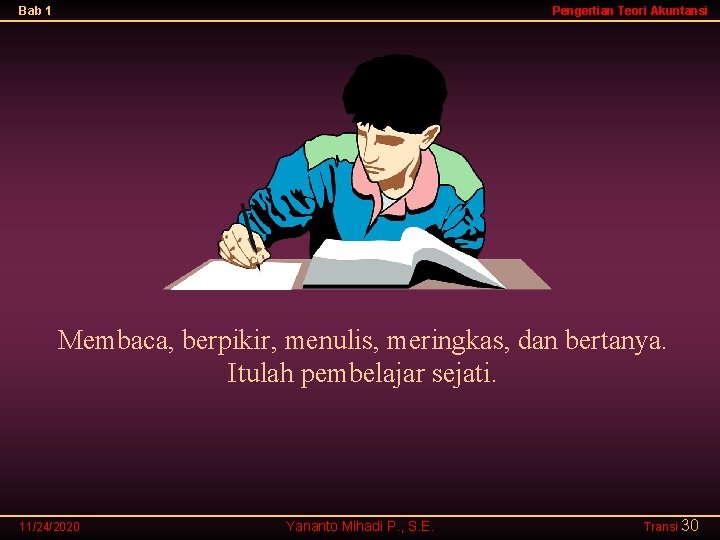 Bab 1 Pengertian Teori Akuntansi Membaca, berpikir, menulis, meringkas, dan bertanya. Itulah pembelajar sejati.