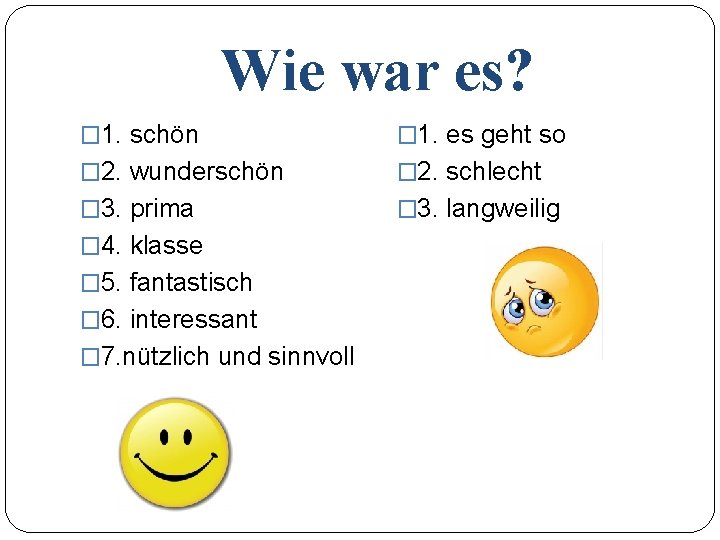 Wie war es? � 1. schön � 1. es geht so � 2. wunderschön