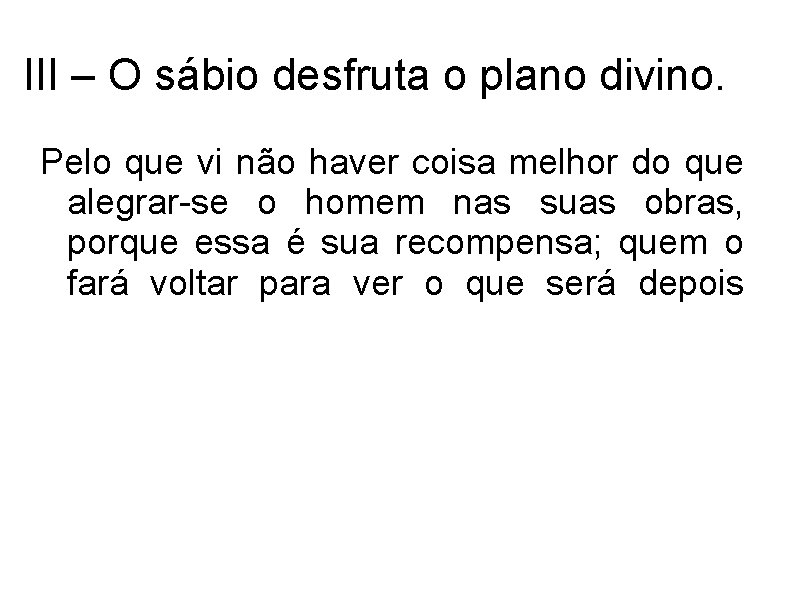 III – O sábio desfruta o plano divino. Pelo que vi não haver coisa