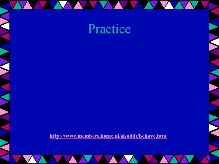 Practice http: //www. members. home. nl/akodde/behave. htm 