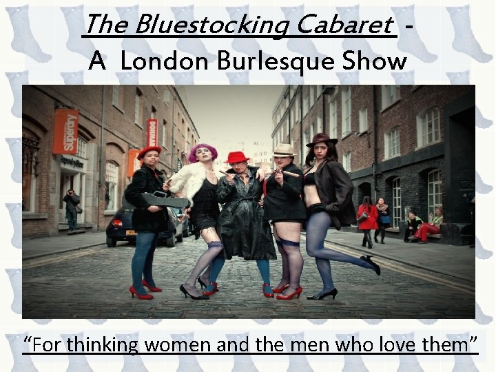 The Bluestocking Cabaret A London Burlesque Show “For thinking women and the men who