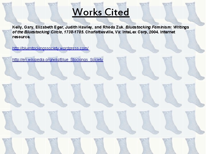 Works Cited Kelly, Gary, Elizabeth Eger, Judith Hawley, and Rhoda Zuk. Bluestocking Feminism: Writings