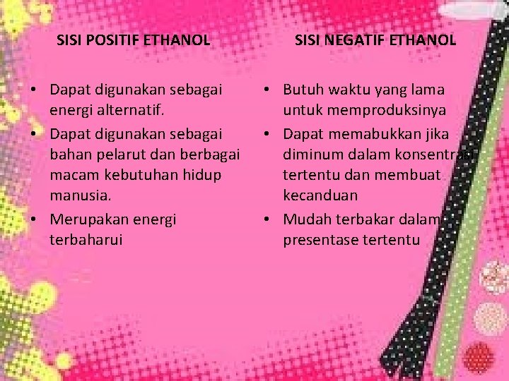 SISI POSITIF ETHANOL SISI NEGATIF ETHANOL • Dapat digunakan sebagai energi alternatif. • Dapat