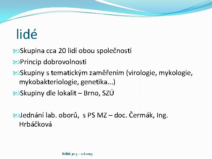 lidé Skupina cca 20 lidí obou společností Princip dobrovolnosti Skupiny s tematickým zaměřením (virologie,