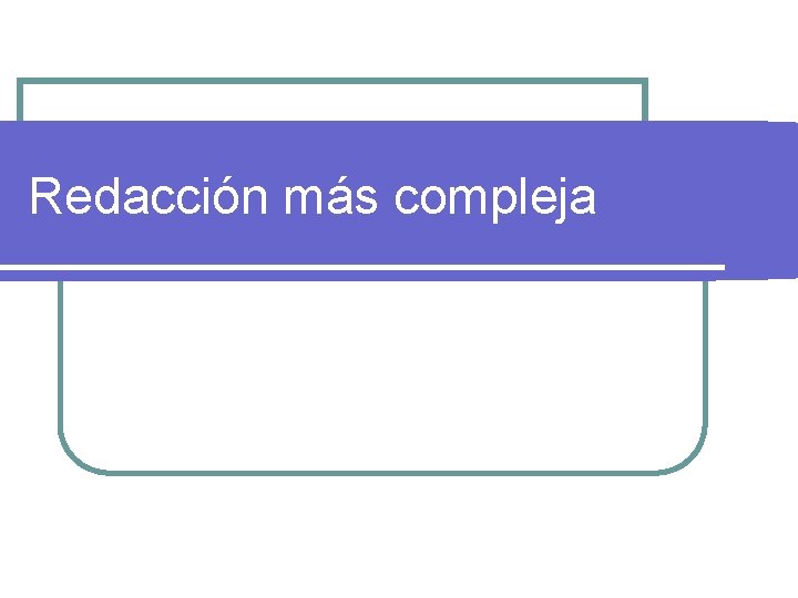 Redacción más compleja 