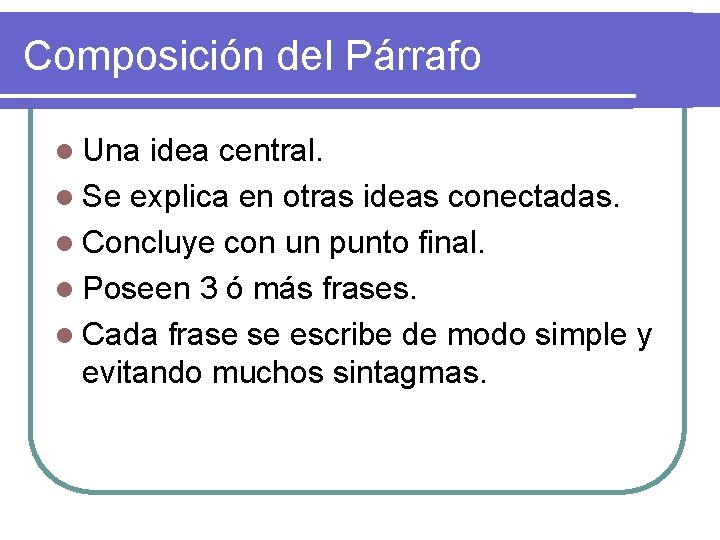 Composición del Párrafo l Una idea central. l Se explica en otras ideas conectadas.