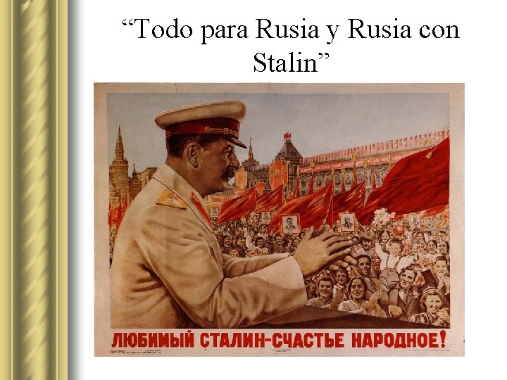 “Todo para Rusia y Rusia con Stalin” “Todo para Rusia y Rusia con Stalin”