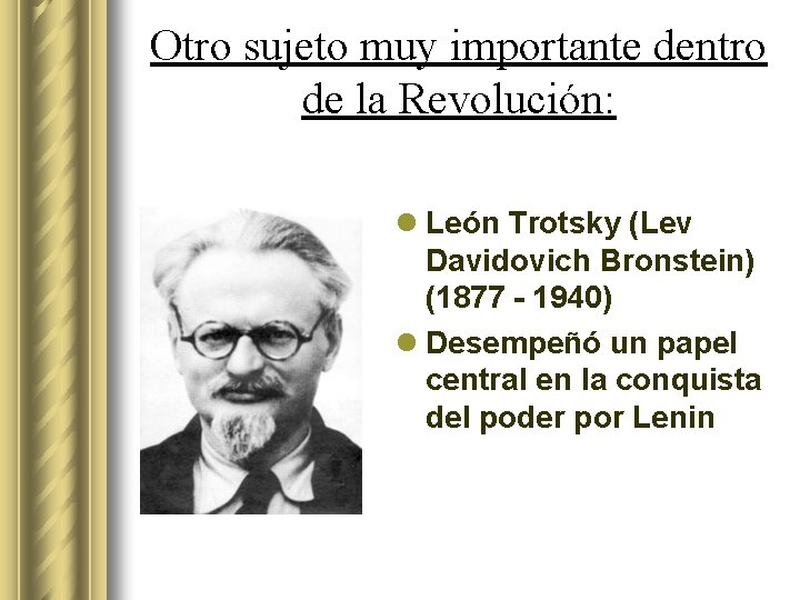 Otro sujeto muy importante dentro de la Revolución: l León Trotsky (Lev Davidovich Bronstein) Otro sujeto muy importante dentro de la Revolución: l León Trotsky (Lev Davidovich Bronstein)