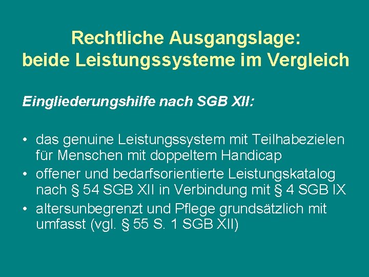 Rechtliche Ausgangslage: beide Leistungssysteme im Vergleich Eingliederungshilfe nach SGB XII: • das genuine Leistungssystem