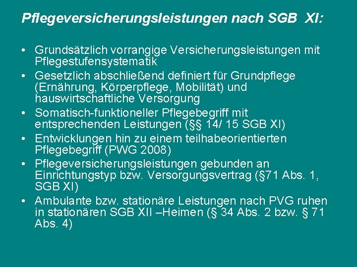 Pflegeversicherungsleistungen nach SGB XI: • Grundsätzlich vorrangige Versicherungsleistungen mit Pflegestufensystematik • Gesetzlich abschließend definiert