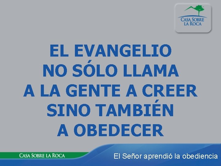 EL EVANGELIO NO SÓLO LLAMA A LA GENTE A CREER SINO TAMBIÉN A OBEDECER