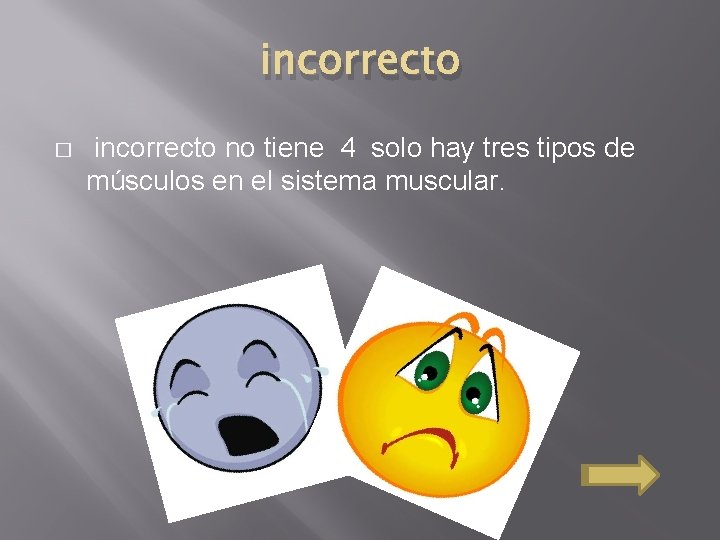 incorrecto � incorrecto no tiene 4 solo hay tres tipos de músculos en el