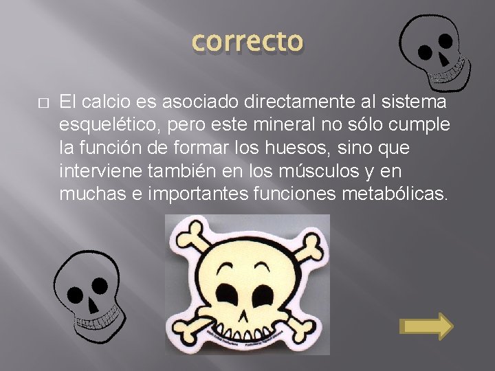 correcto � El calcio es asociado directamente al sistema esquelético, pero este mineral no