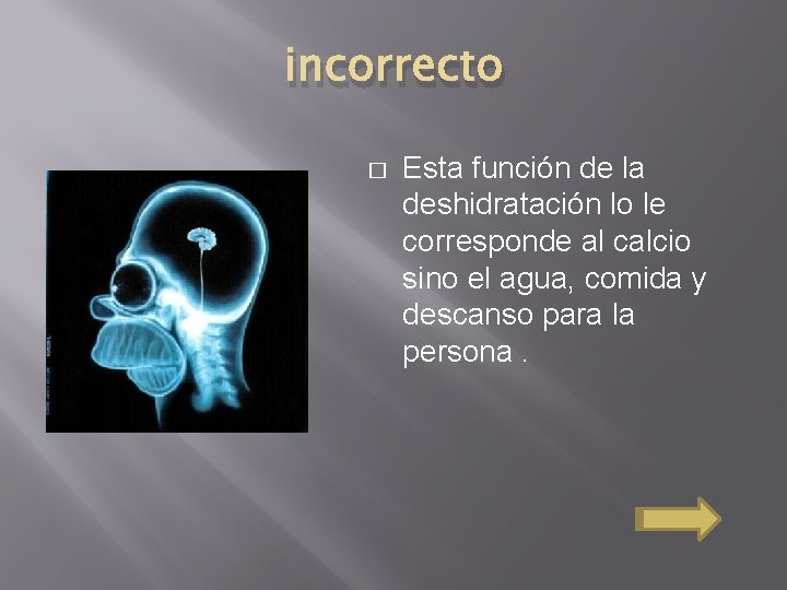 incorrecto � Esta función de la deshidratación lo le corresponde al calcio sino el