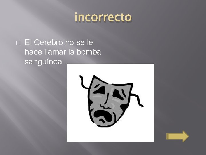 incorrecto � El Cerebro no se le hace llamar la bomba sanguínea. 