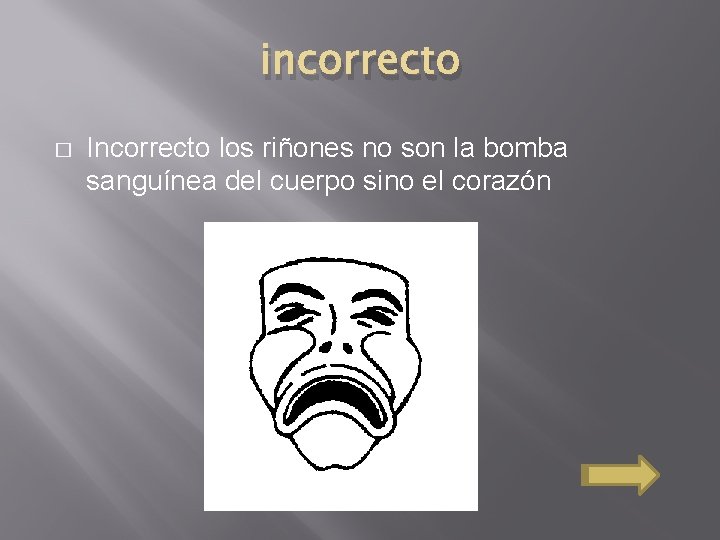 incorrecto � Incorrecto los riñones no son la bomba sanguínea del cuerpo sino el