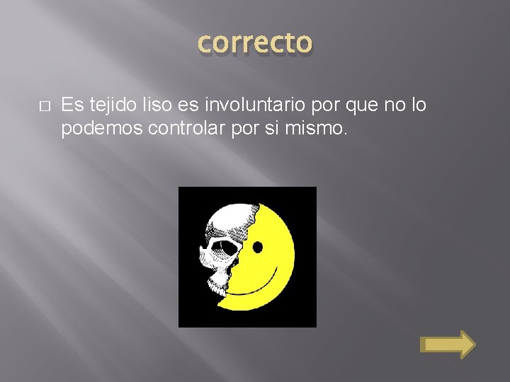 correcto � Es tejido liso es involuntario por que no lo podemos controlar por