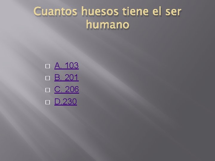 Cuantos huesos tiene el ser humano � � A. 103 B. 201 C. 206