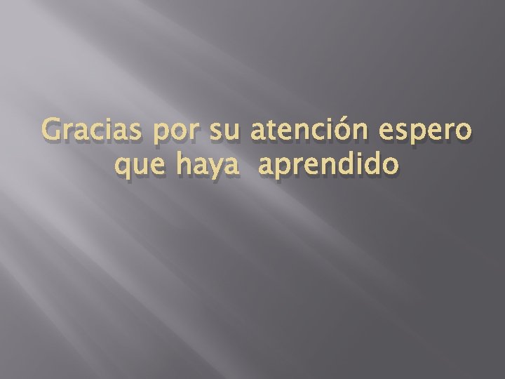 Gracias por su atención espero que haya aprendido 