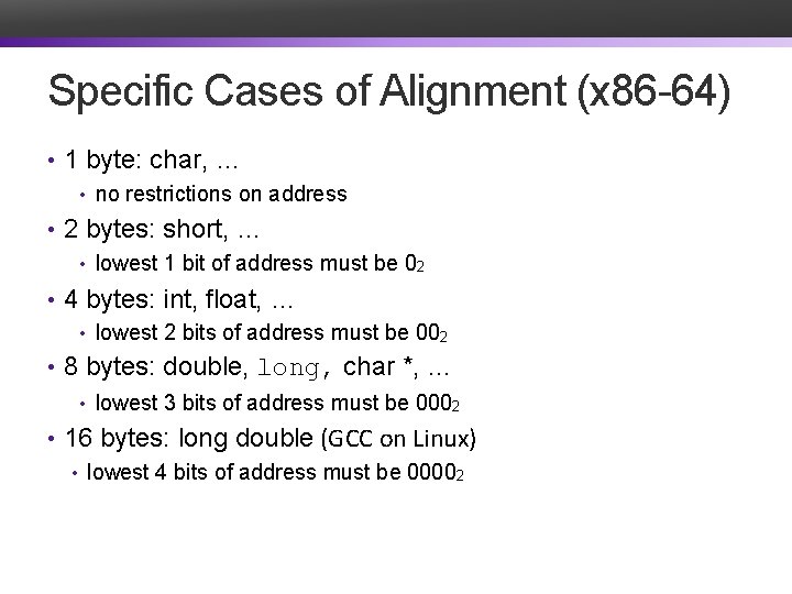 Specific Cases of Alignment (x 86 -64) • 1 byte: char, … • no
