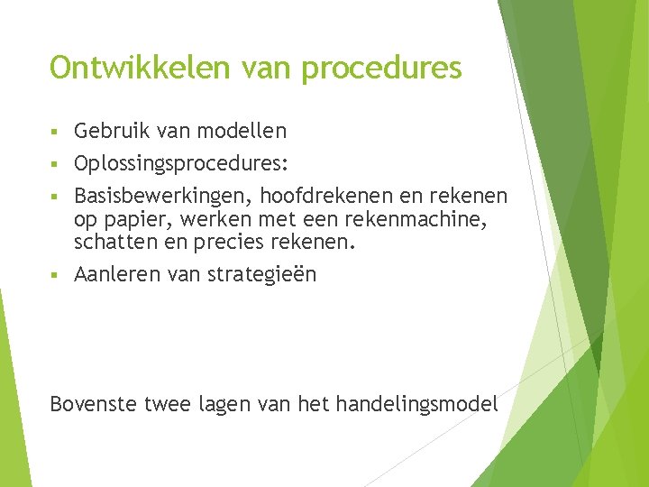 Ontwikkelen van procedures Gebruik van modellen § Oplossingsprocedures: § Basisbewerkingen, hoofdrekenen en rekenen op
